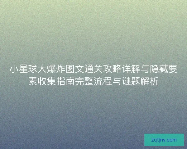 小星球大爆炸图文通关攻略详解与隐藏要素收集指南完整流程与谜题解析